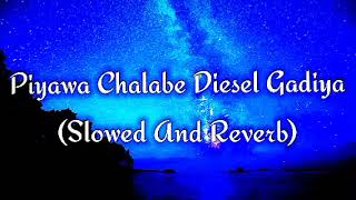 Piyawa Chalabe Diesel Gadiya Slowed And Reverb [upl. by Ringo]